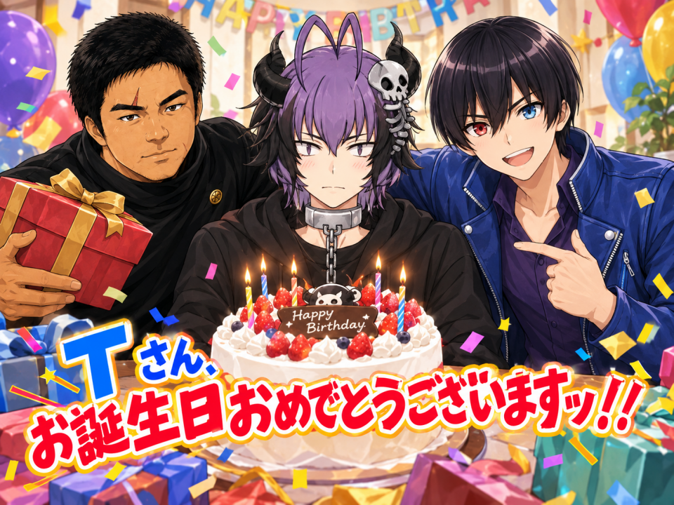 今日は Ｔ さんの誕生日ですッ！！
Ｔ さんッ！！
この度はお誕生日おめでとうございますッ！！
これからも「 永久たる親友、マイベストブラザー 」のままッ！！
末永くよろしくお願いしますッ！！！